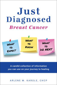 Title: Just Diagnosed: Breast Cancer What to Expect What to Know What to do Next, Author: Arlene M. Karole CHCP