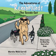 Title: The Adventures of Rembrandt the Tuxedo Cat: Shows Lucky, the Blind Dog, How to Get Home, Author: Marsha Walk Carroll
