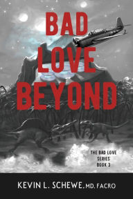 Title: Bad Love Beyond: The Bad Love Series Book 3, Author: Kevin L. Schewe MD