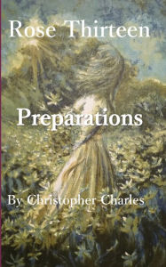 Title: Rose Thirteen: Preparations, Author: Christopher Charles