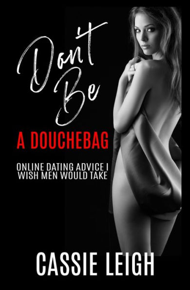 Don't Be a Douchebag: Online Dating Advice I Wish Men Would Take