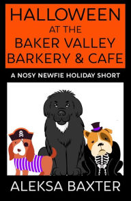 Title: Halloween at the Baker Valley Barkery & Cafe: A Nosy Newfie Holiday Short, Author: Aleksa Baxter