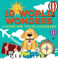 Title: 10 World Wonders: A Guide For Young Explorers, Author: Gene Lipen