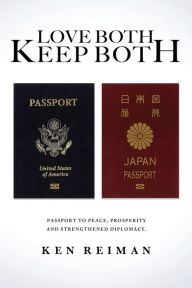Title: Love Both, Keep Both: Passport to Peace, Prosperity and Strengthened Diplomacy, Author: Ken Reiman