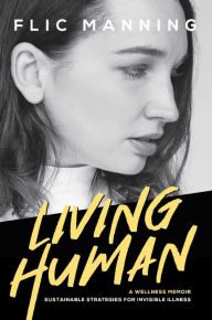 Title: Living Human: Sustainable Strategies For Invisible Illness, Author: Flic Manning