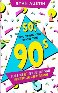 Title: So, you think you know the 90's?: Hella Fun 90's pop culture Trivia Questions and answers game, Author: Ryan Austin