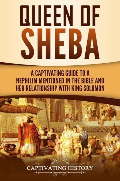 Queen of Sheba: a Captivating Guide to Mysterious Mentioned the Bible and Her Relationship with King Solomon