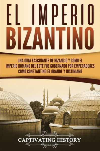 el Imperio bizantino: Una guía fascinante de Bizancio y como romano del este fue gobernado por emperadores Constantino Grande Justiniano