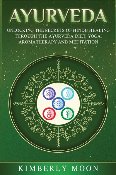 Ayurveda: Unlocking the Secrets of Hindu Healing Through Ayurveda Diet, Yoga, Aromatherapy, and Meditation