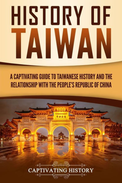 History of Taiwan: A Captivating Guide to Taiwanese and the Relationship with People's Republic China