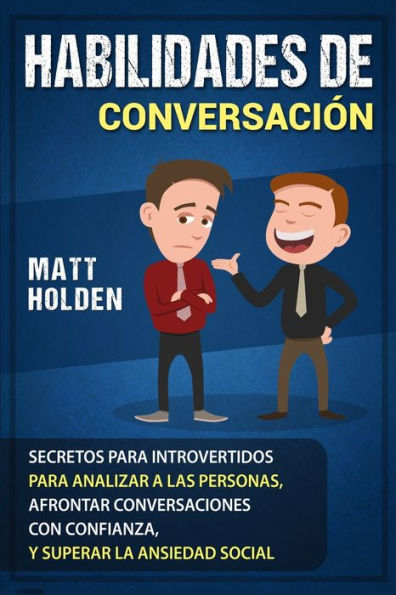 Habilidades de Conversación: Secretos para Introvertidos Analizar a las Personas, Afrontar Conversaciones con Confianza, y Superar la Ansiedad Social