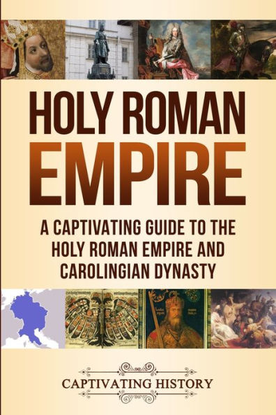 Holy Roman Empire: A Captivating Guide to the Empire and Carolingian Dynasty