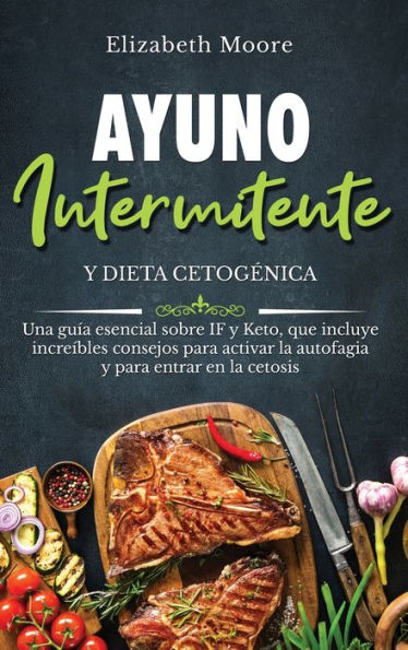 Ayuno intermitente y dieta cetogÃ¯Â¿Â½nica: Una guÃ¯Â¿Â½a esencial sobre IF y Keto, que incluye increÃ¯Â¿Â½bles consejos para activar la autofagia y para entrar en la cetosis