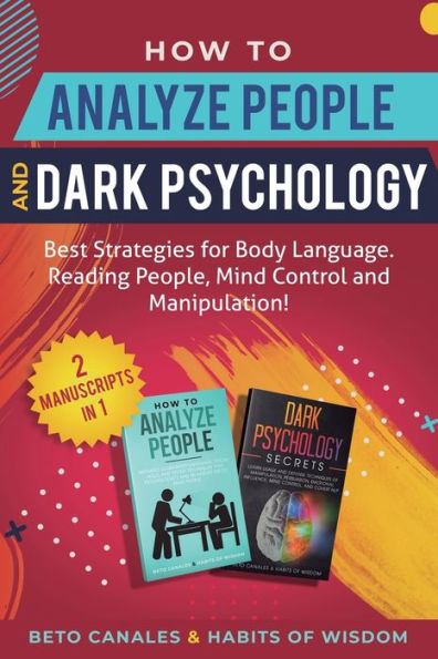 How to Analyze People and Dark Psychology 2 manuscripts in 1: Best Strategies for Body Language. Reading People, Mind Control and Manipulation!