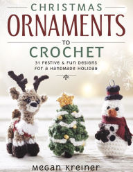 Title: Christmas Ornaments to Crochet: 31 Festive and Fun-to-Make Designs for a Handmade Holiday, Author: Megan Kreiner