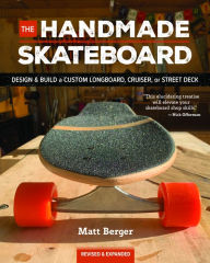 Title: The Handmade Skateboard: Design & Build Your Own Custom Longboard, Cruiser, or Street Deck, Author: Matt Berger