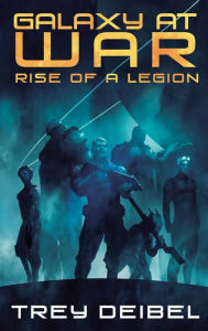Title: Galaxy at War: Rise of a Legion, Author: Trey Deibel