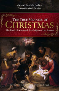 Title: The True Meaning of Christmas: The Birth of Jesus and the Origins of the Season, Author: Michael Patrick Barber