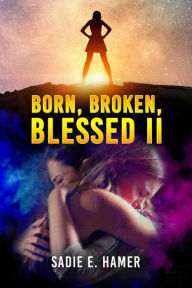 Title: Born, Broken, Blessed II, Author: Sadie  E. Hamer