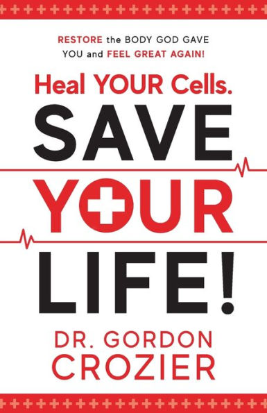 Heal Your Cells. Save Life!: Restore the body God gave you and feel great again!
