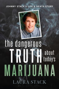 English audiobook for free download The Dangerous Truth About Today's Marijuana: Johnny Stack's Life and Death Story 9781950948796 by Laura Stack, Kevin A. Sabet (English literature)