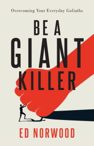 Title: Be A Giant Killer: Overcoming Your Everyday Goliaths, Author: Ed Norwood