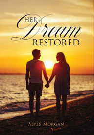 Title: Her Dream Restored, Author: Alyss Morgan