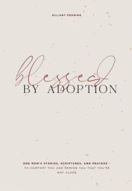 Title: Blessed by Adoption: One Mom's Stories, Scriptures, and Prayers to Comfort You and Remind You That You're Not Alone, Author: Hillary Froning