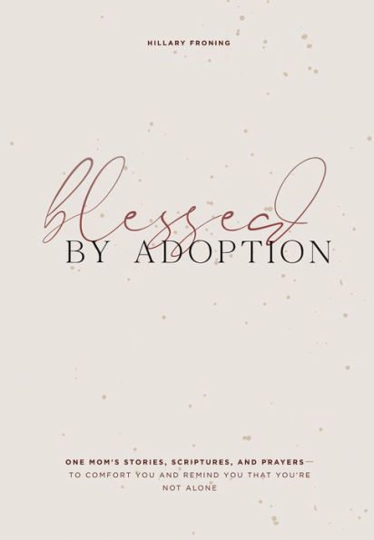 Blessed by Adoption: One Mom's Stories, Scriptures, and Prayers to Comfort You Remind That You're Not Alone