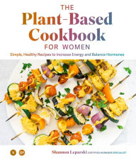 Download pdf ebook The Plant Based Cookbook for Women: Simple, Healthy Recipes to Increase Energy and Balance Hormones English version DJVU