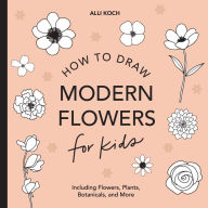 Title: Modern Flowers: How to Draw Books for Kids with Flowers, Plants, and Botanicals, Author: Alli Koch