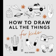 Title: All the Things: How to Draw Books for Kids with Cars, Unicorns, Dragons, Cupcakes, and More, Author: Alli Koch