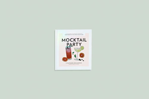 Mocktail Party: 75 Plant-Based, Non-Alcoholic Mocktail Recipes for Every Occasion