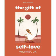 The Gift of Self-Love: A Workbook to Help You Build Confidence, Recognize Your Worth, and Learn to Finally Love Yourself