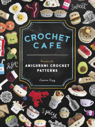 Title: Crochet Cafe: Recipes for Amigurumi Crochet Patterns, Author: Lauren Espy