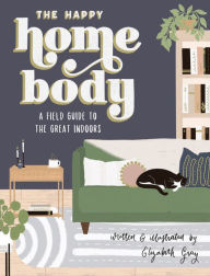 Title: The Happy Homebody: A Field Guide to the Great Indoors, Author: Elizabeth Gray