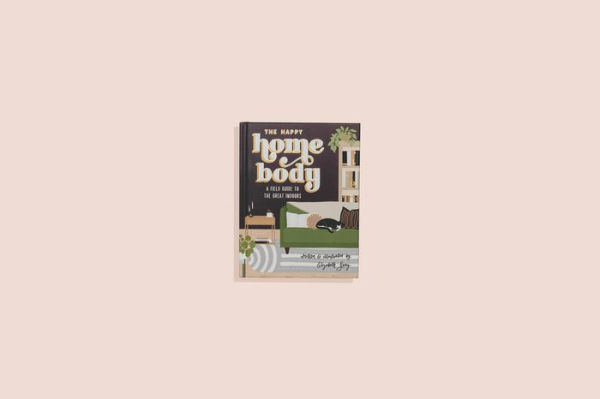 The Happy Homebody: A Field Guide to the Great Indoors