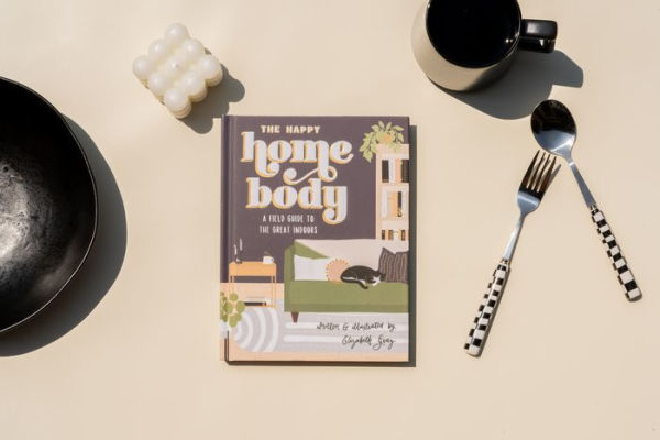 The Happy Homebody: A Field Guide to the Great Indoors