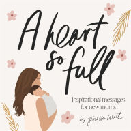 Title: A Heart So Full: Inspirational Messages for New Moms, Author: Jenessa Wait