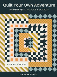 Read books for free download Quilt Your Own Adventure: Modern Quilt Blocks and Layouts to Help You Design Your Own Quilt With Confidence by Amanda Carye, Amanda Carye 9781950968756