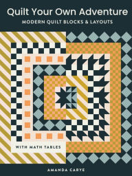 Ebooks mp3 free download Quilt Your Own Adventure: Modern Quilt Blocks and Layouts to Help You Design Your Own Quilt With Confidence 9781950968756 by Amanda Carye, Amanda Carye