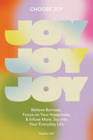 Free book audio downloads online Choose Joy: Relieve Burnout, Focus on Your Happiness, and Infuse More Joy into Your Everyday Life (English literature) by Sophie Cliff, Sophie Cliff