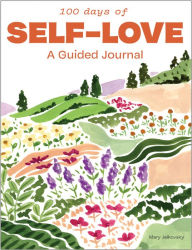 Title: 100 Days of Self-Love: A Guided Journal to Help You Calm Self-Criticism and Learn to Love Who You Are, Author: Mary Jelkovsky