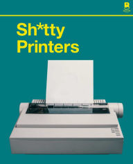 Title: S****y Printers: A Humorous History of the Most Absurd Technology Ever Invented, Author: Blue Star Press