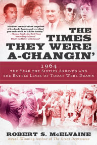 Title: The Times They Were a-Changin': 1964, the Year the Sixties Arrived and the Battle Lines of Today Were Drawn, Author: Robert S McElvaine