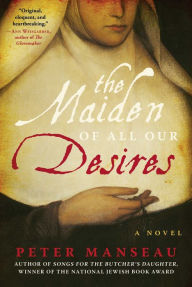 Title: The Maiden of All Our Desires: A Novel, Author: Peter Manseau