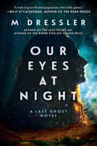 Title: Our Eyes at Night: The Last Ghost Series, Book Three, Author: M Dressler