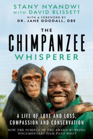 Title: The Chimpanzee Whisperer: A Life of Love and Loss, Compassion and Conservation, Author: Stany Nyandwi