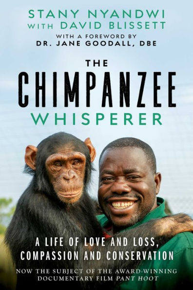 The Chimpanzee Whisperer: A Life of Love and Loss, Compassion and Conservation