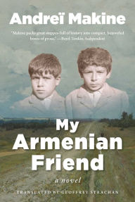 Free read online books download My Armenian Friend: A Novel CHM 9781950994465 by Andreï Makine, Geoffrey Strachan English version